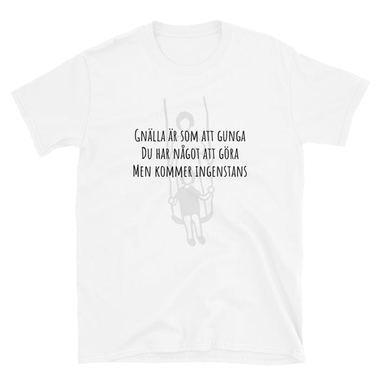 Gnälla är som att gunga, du har något att göra, men kommer ingenstans - T-Shirt